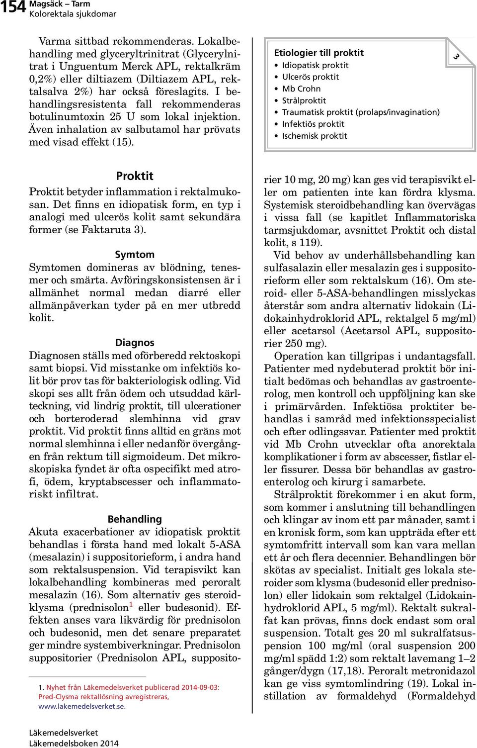 Etiologier till proktit Idiopatisk proktit Ulcerös proktit Mb Crohn Strålproktit Traumatisk proktit (prolaps/invagination) Infektiös proktit Ischemisk proktit 3 Proktit Proktit betyder inflammation i