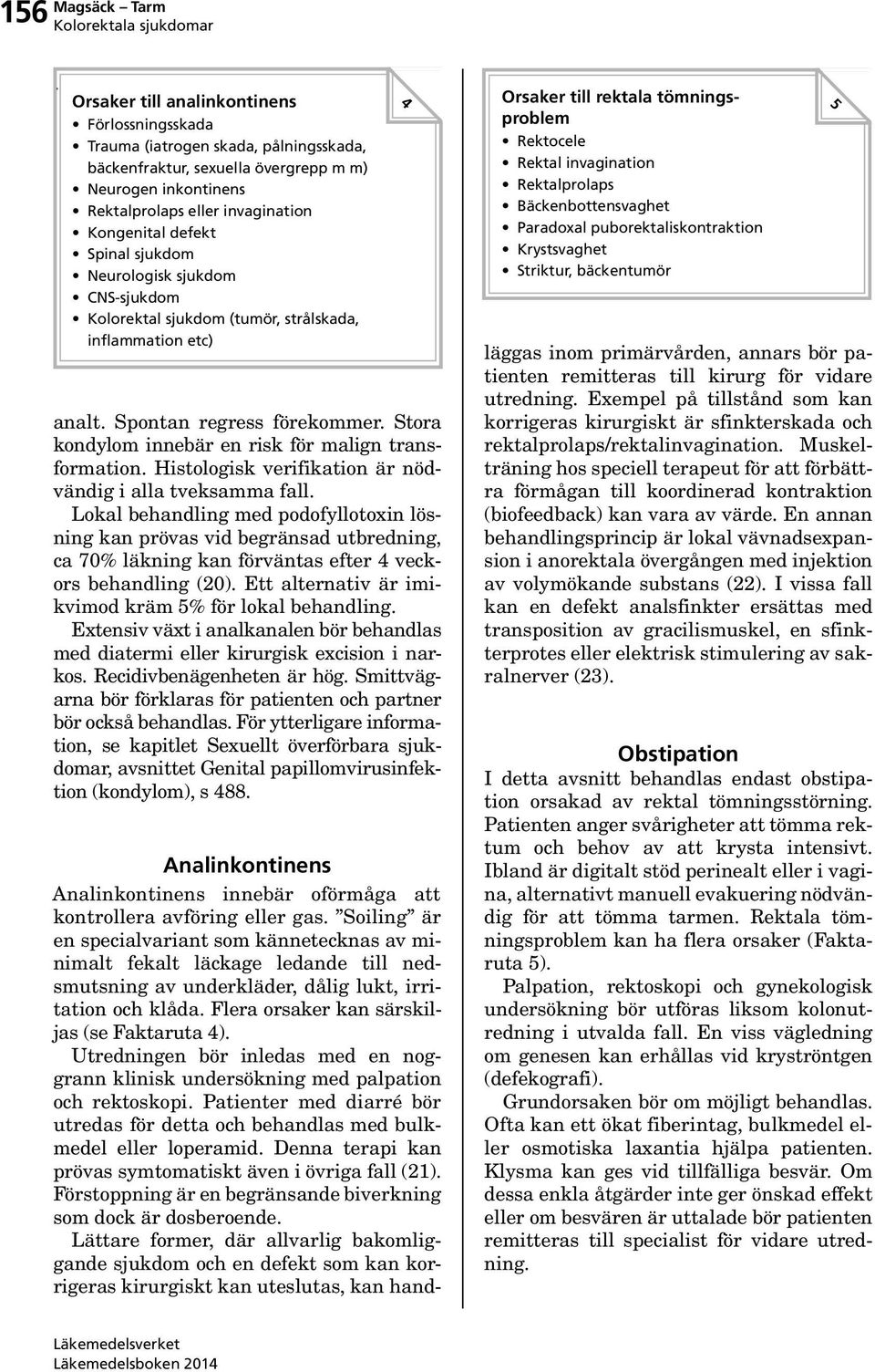 Stora kondylom innebär en risk för malign transformation. Histologisk verifikation är nödvändig i alla tveksamma fall.