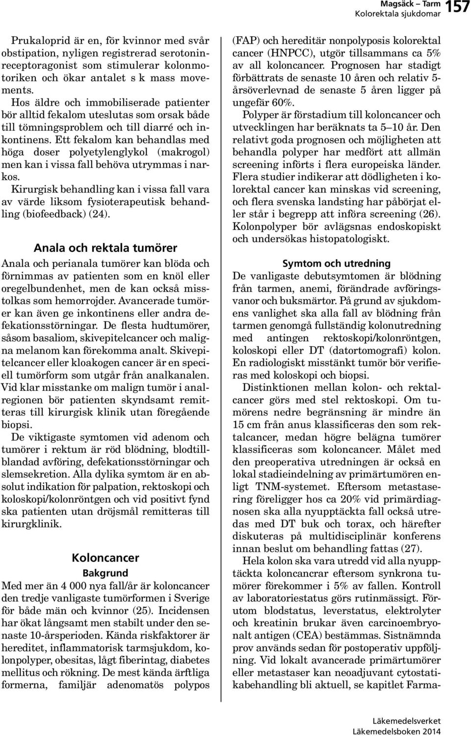 Ett fekalom kan behandlas med höga doser polyetylenglykol (makrogol) men kan i vissa fall behöva utrymmas i narkos.