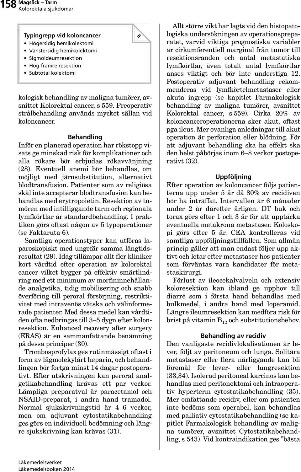 Behandling Inför en planerad operation har rökstopp visats ge minskad risk för komplikationer och alla rökare bör erbjudas rökavvänjning (28).