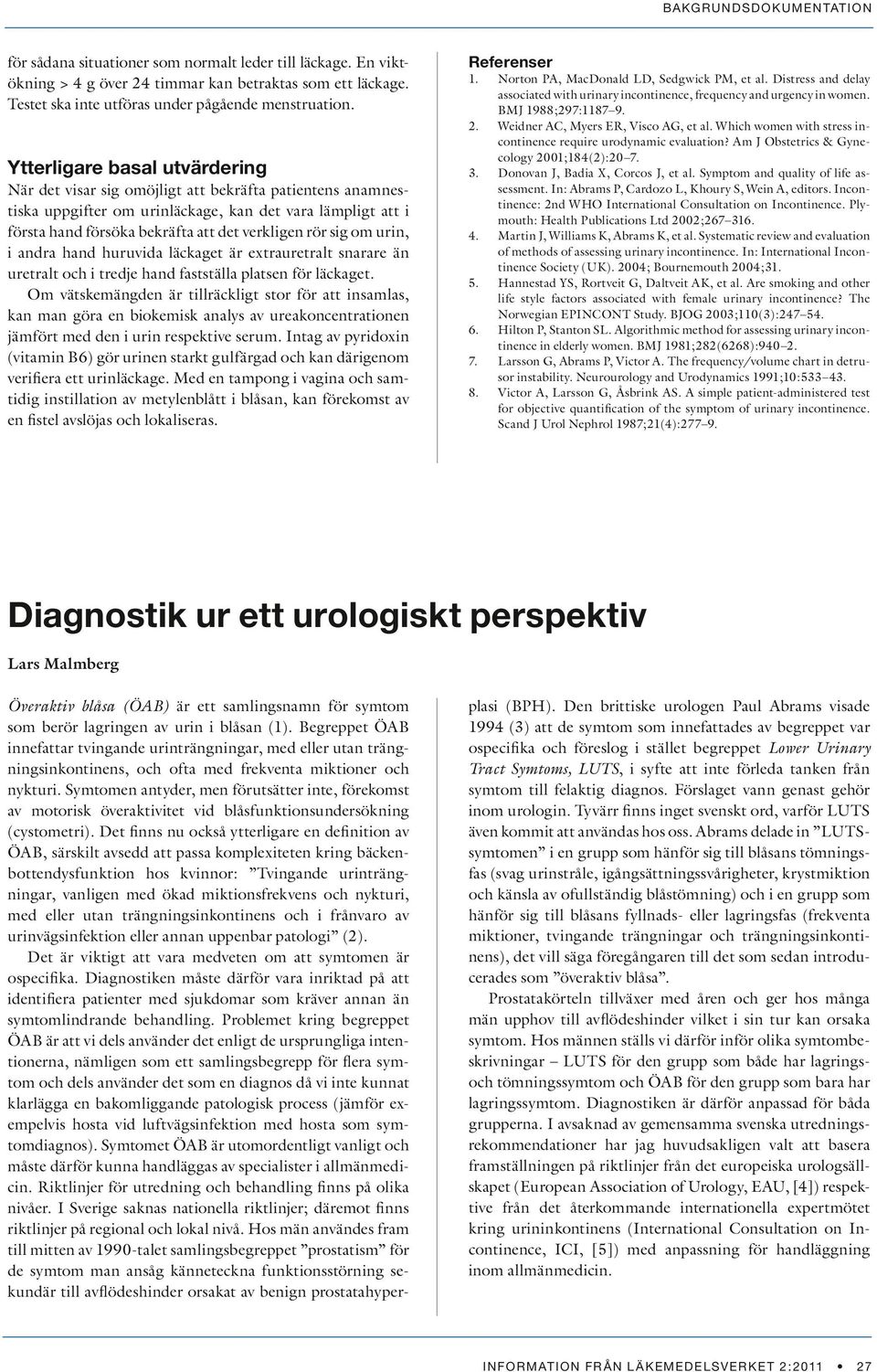 sig om urin, i andra hand huruvida läckaget är extrauretralt snarare än uretralt och i tredje hand fastställa platsen för läckaget.