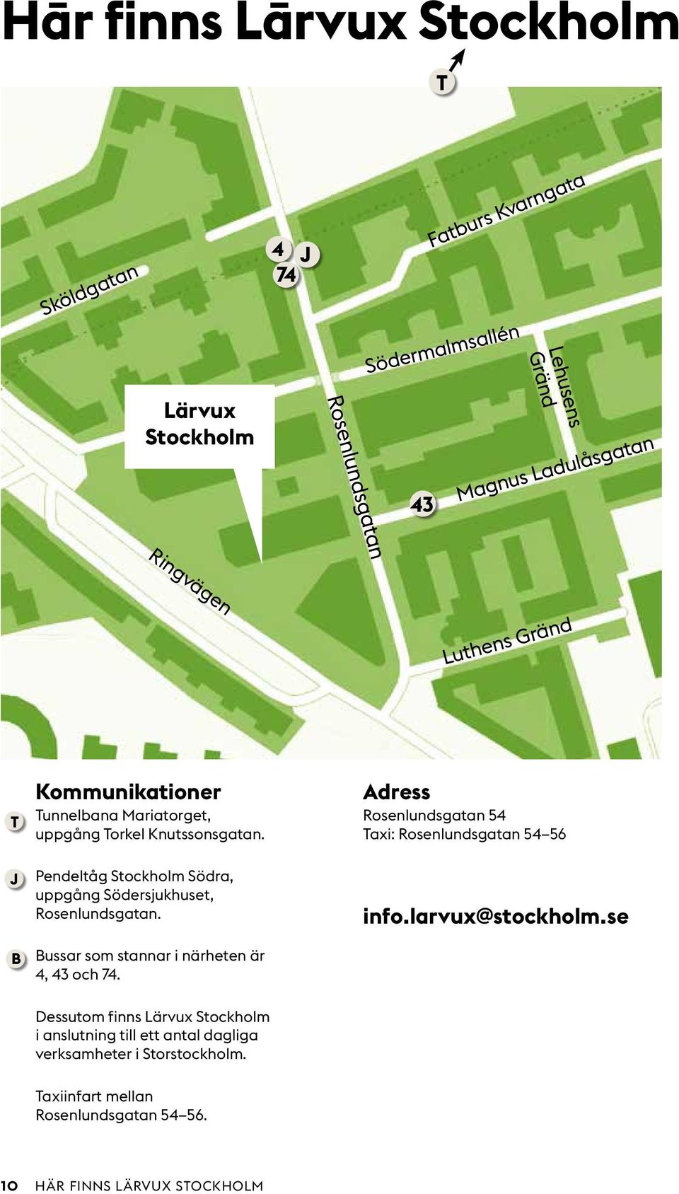 Pendeltåg Stockholm Södra, uppgång Södersjukhuset, Rosenlundsgatan. Bussar som stannar i närheten är 4, 43 och 74.