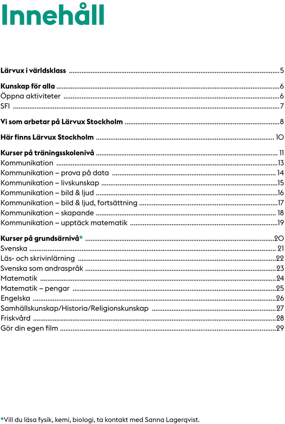 ..16 Kommunikation bild & ljud, fortsättning...17 Kommunikation skapande... 18 Kommunikation upptäck matematik...19 Kurser på grundsärnivå*...20 Svenska... 21 Läs- och skrivinlärning.