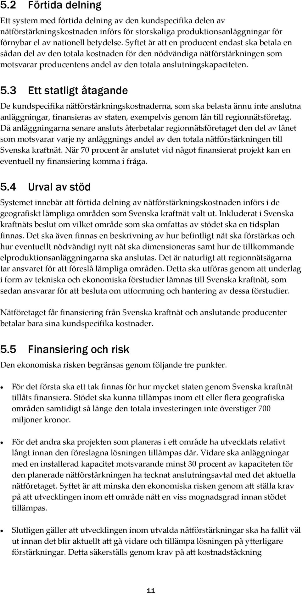 3 Ett statligt åtagande De kundspecifika nätförstärkningskostnaderna, som ska belasta ännu inte anslutna anläggningar, finansieras av staten, exempelvis genom lån till regionnätsföretag.