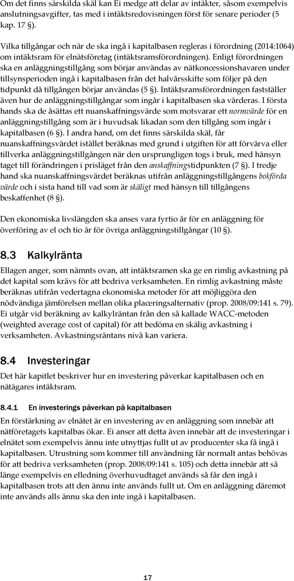 Enligt förordningen ska en anläggningstillgång som börjar användas av nätkoncessionshavaren under tillsynsperioden ingå i kapitalbasen från det halvårsskifte som följer på den tidpunkt då tillgången