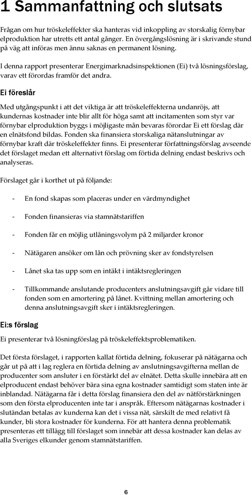 I denna rapport presenterar Energimarknadsinspektionen (Ei) två lösningsförslag, varav ett förordas framför det andra.