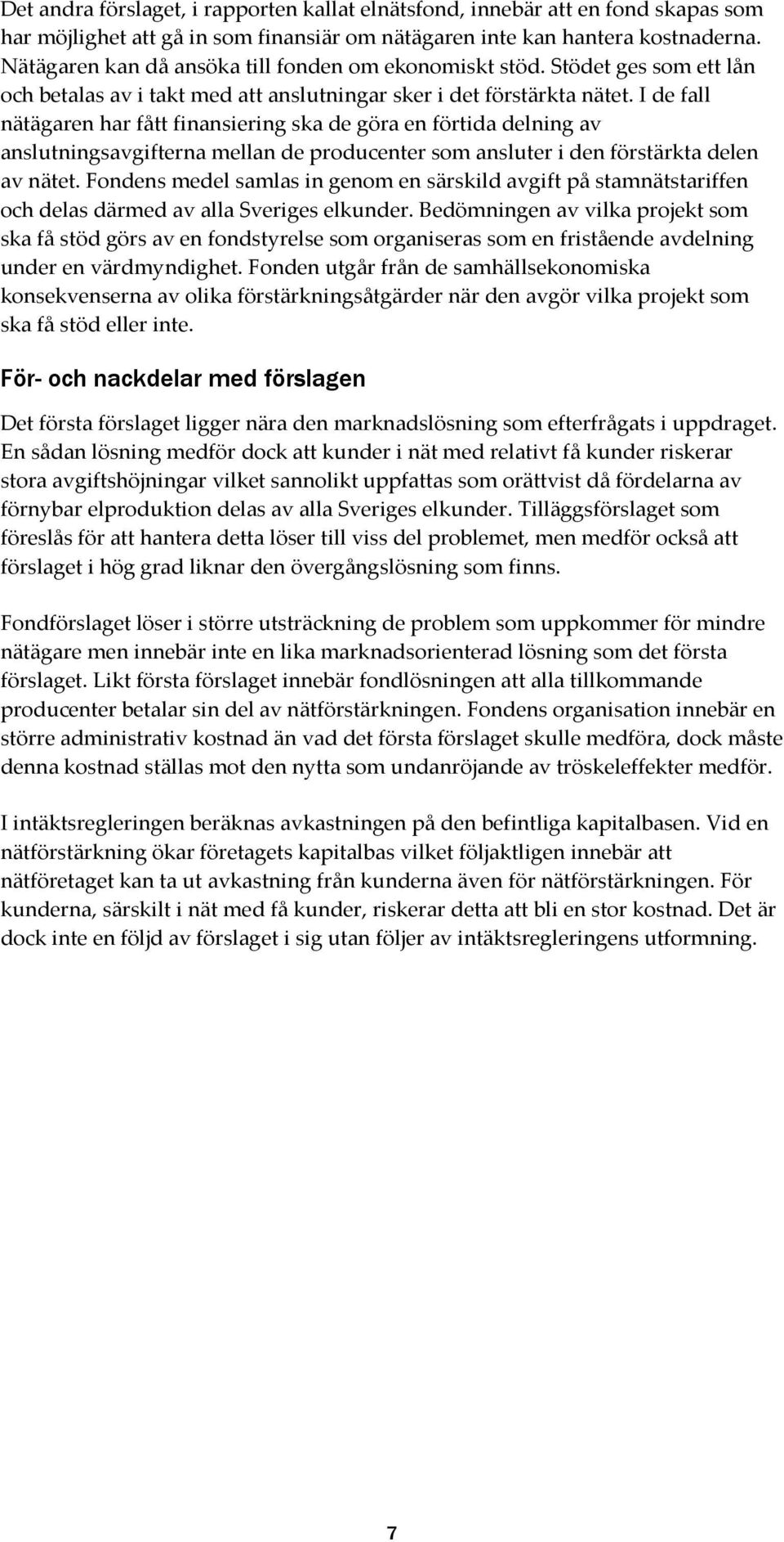 I de fall nätägaren har fått finansiering ska de göra en förtida delning av anslutningsavgifterna mellan de producenter som ansluter i den förstärkta delen av nätet.