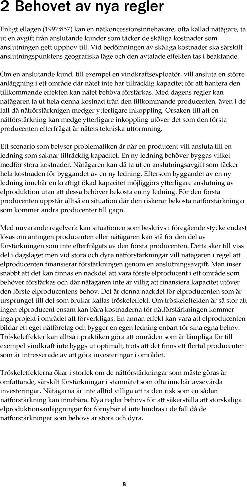 Om en anslutande kund, till exempel en vindkraftsexploatör, vill ansluta en större anläggning i ett område där nätet inte har tillräcklig kapacitet för att hantera den tillkommande effekten kan nätet