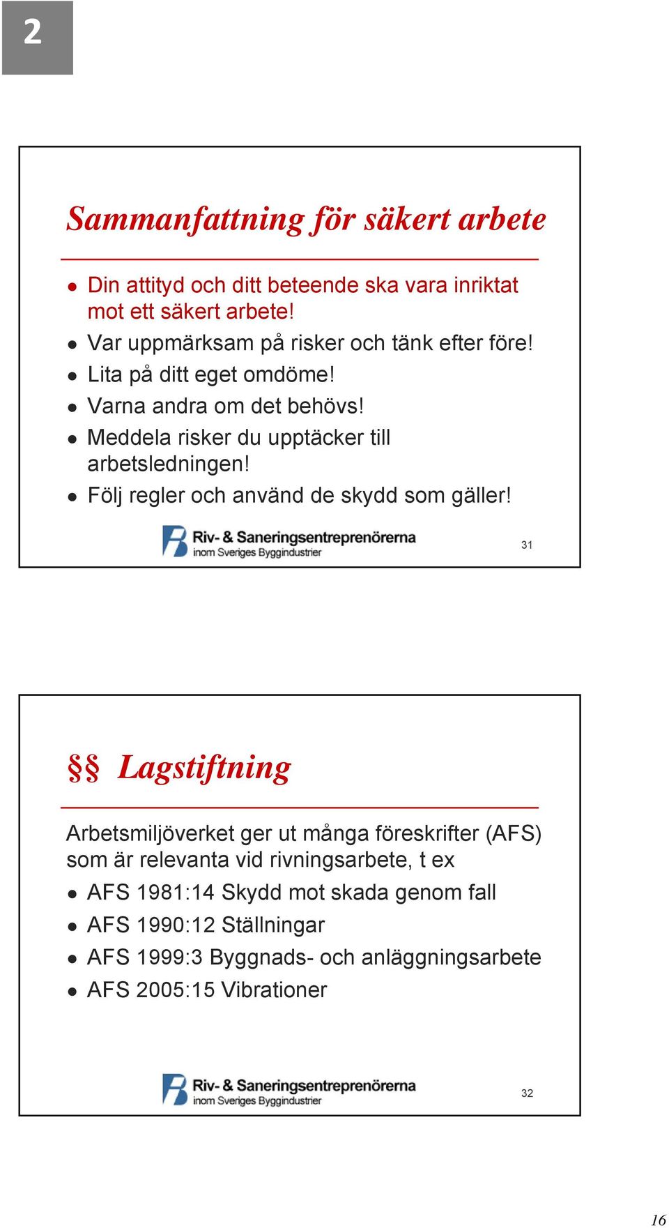 Meddela risker du upptäcker till arbetsledningen! Följ regler och använd de skydd som gäller!