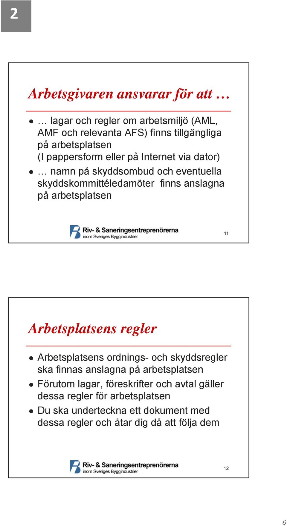 11 Arbetsplatsens regler Arbetsplatsens ordnings- och skyddsregler ska finnas anslagna på arbetsplatsen Förutom lagar, föreskrifter