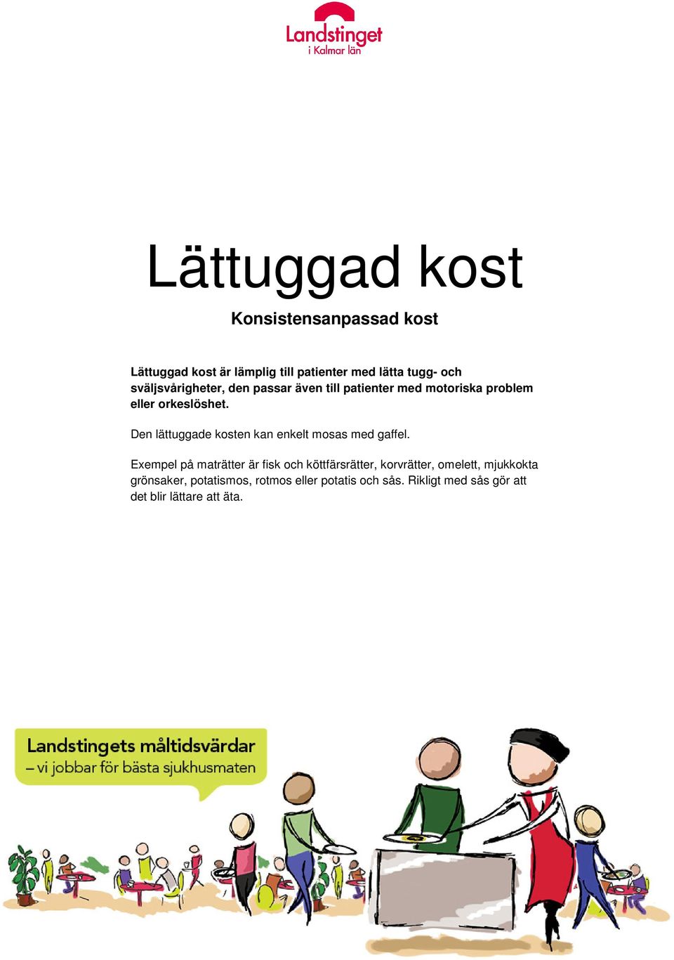 Den lättuggade kosten kan enkelt mosas med gaffel.