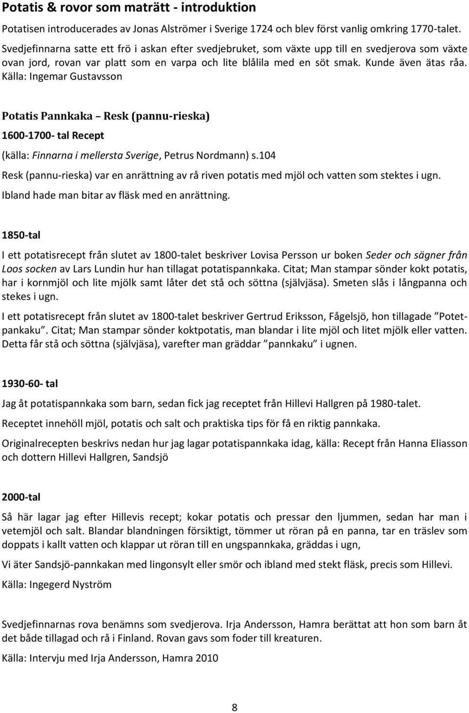 Källa: Ingemar Gustavsson Potatis Pannkaka Resk (pannu-rieska) 1600-1700- tal Recept (källa: Finnarna i mellersta Sverige, Petrus Nordmann) s.
