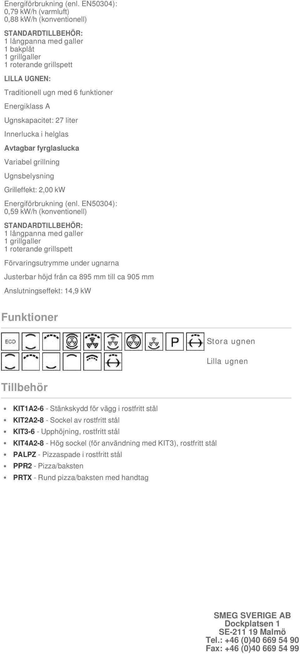 Energiklass A Ugnskapacitet: 27 liter Innerlucka i helglas Avtagbar fyrglaslucka Variabel grillning Ugnsbelysning Grilleffekt: 2,00 kw  EN50304): 0,59 kw/h (konventionell) STANDARDTILLBEHÖR: 1