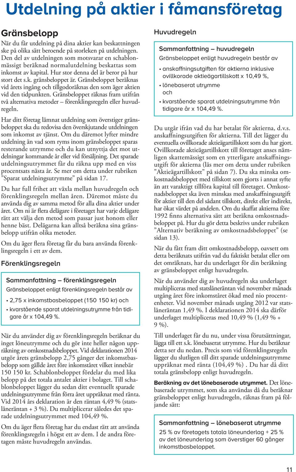 Gränsbeloppet beräknas vid årets ingång och tillgodoräknas den som äger aktien vid den tidpunkten. Gränsbeloppet räknas fram utifrån två alternativa metoder förenklings regeln eller huvudregeln.