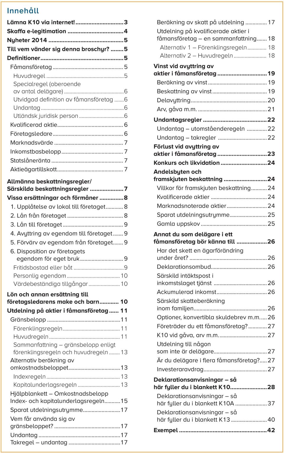 .. 7 Inkomstbasbelopp... 7 Statslåneränta... 7 Aktieägartillskott... 7 Allmänna beskattningsregler/ Särskilda beskattningsregler...7 Vissa ersättningar och förmåner...8 1.