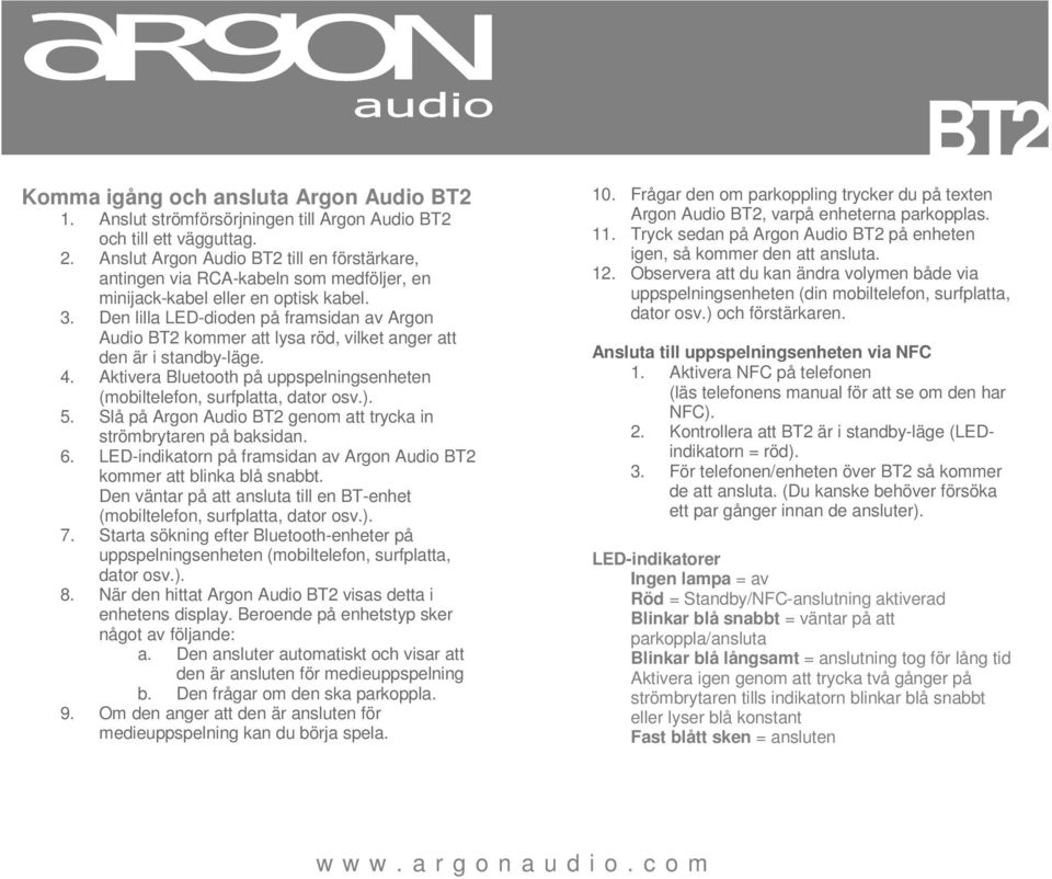 Den lilla LED-dioden på framsidan av Argon Audio kommer att lysa röd, vilket anger att den är i standby-läge. 4. Aktivera Bluetooth på uppspelningsenheten (mobiltelefon, surfplatta, dator osv.). 5.