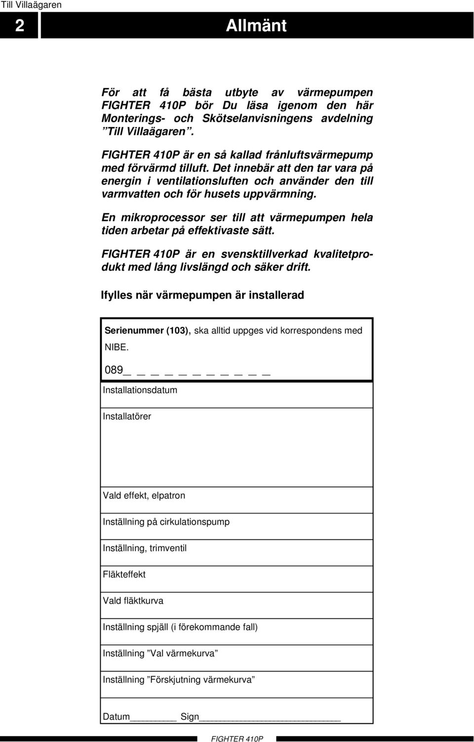 En mikroprocessor ser till att värmepumpen hela tiden arbetar på effektivaste sätt. FIGHTE 4P är en svensktillverkad kvalitetprodukt med lång livslängd och säker drift.