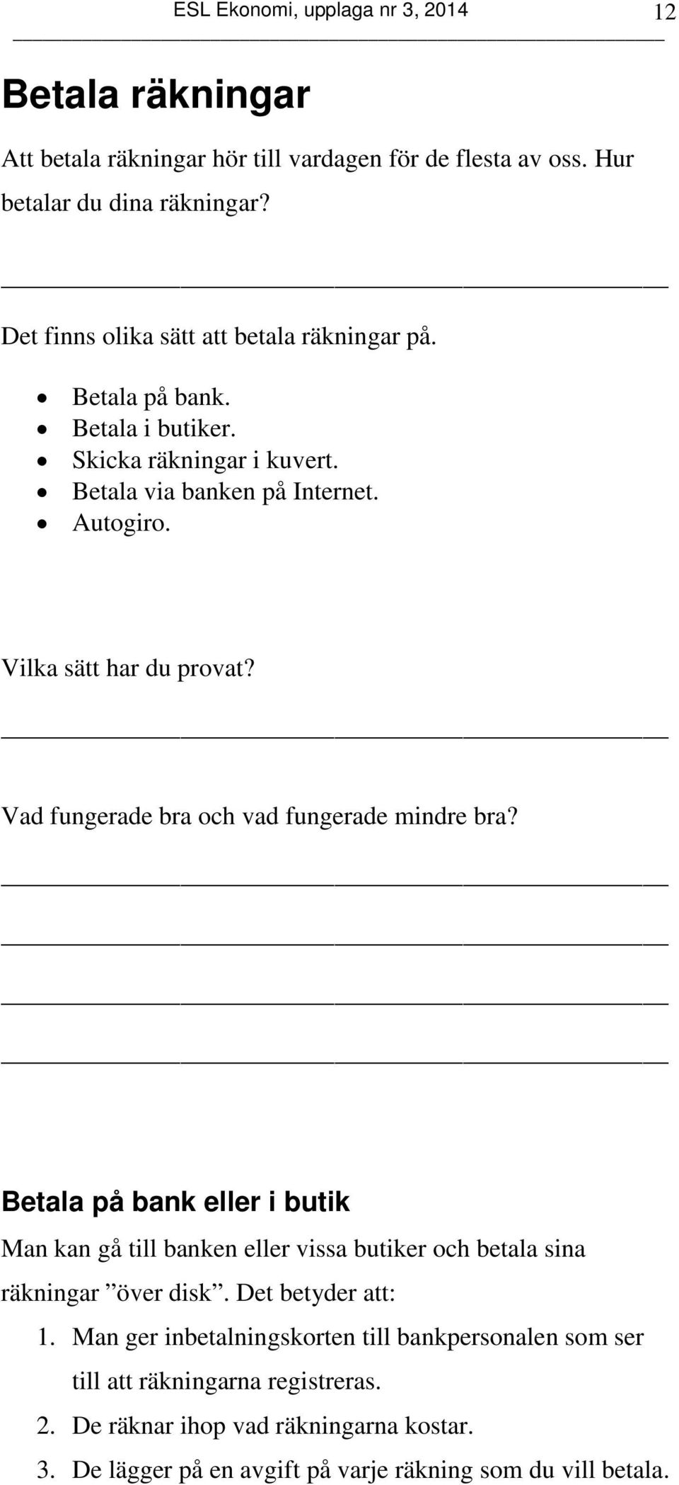 Vad fungerade bra och vad fungerade mindre bra? Betala på bank eller i butik Man kan gå till banken eller vissa butiker och betala sina räkningar över disk.