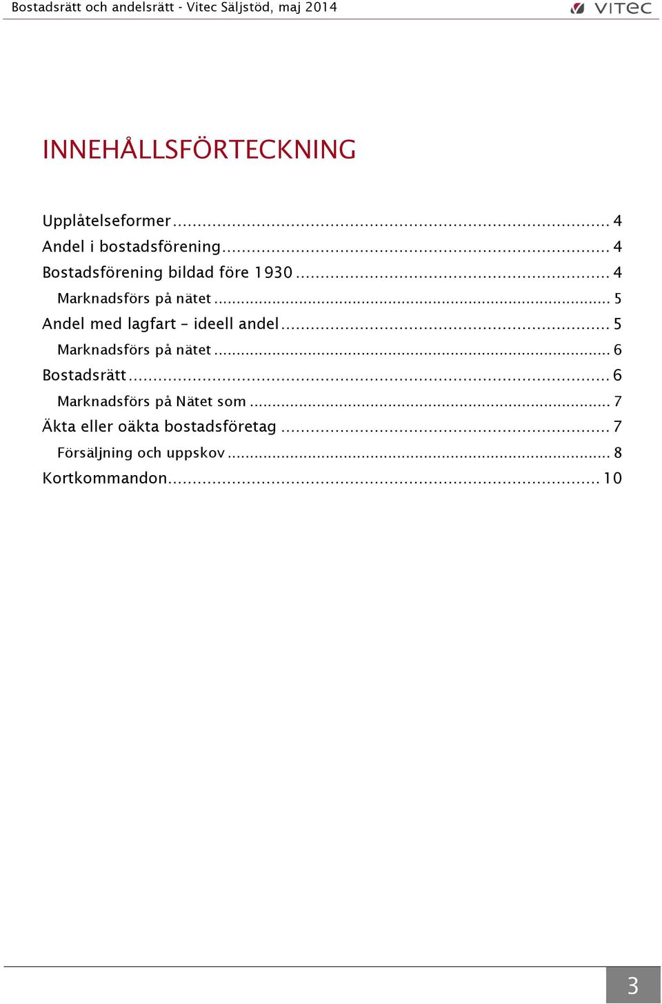 .. 5 Andel med lagfart ideell andel... 5 Marknadsförs på nätet... 6 Bostadsrätt.