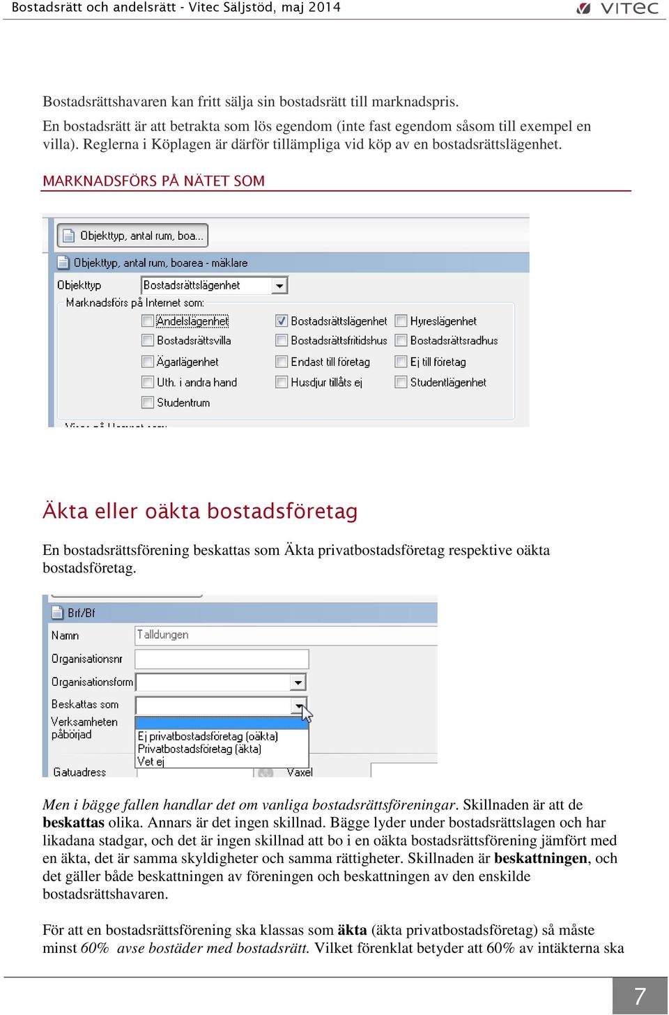 MARKNADSFÖRS PÅ NÄTET SOM Äkta eller oäkta bostadsföretag En bostadsrättsförening beskattas som Äkta privatbostadsföretag respektive oäkta bostadsföretag.