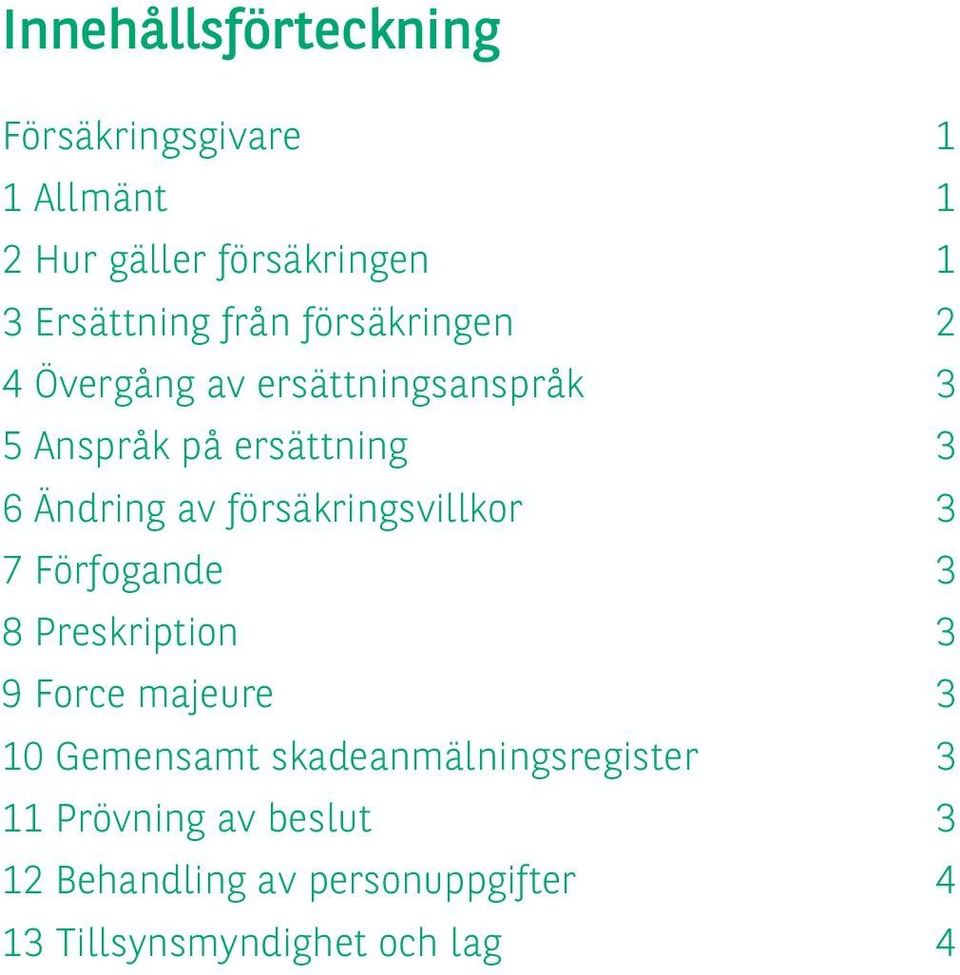 försäkringsvillkor 3 7 Förfogande 3 8 Preskription 3 9 Force majeure 3 10 Gemensamt