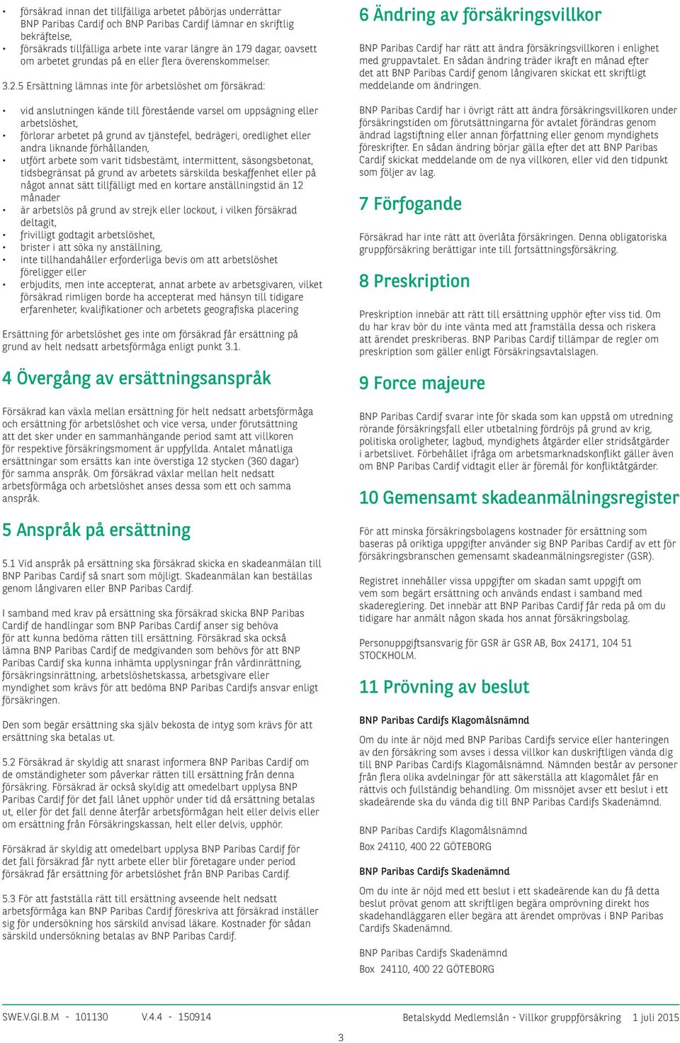 5 Ersättning lämnas inte för arbetslöshet om försäkrad: vid anslutningen kände till förestående varsel om uppsägning eller arbetslöshet, förlorar arbetet på grund av tjänstefel, bedrägeri, oredlighet