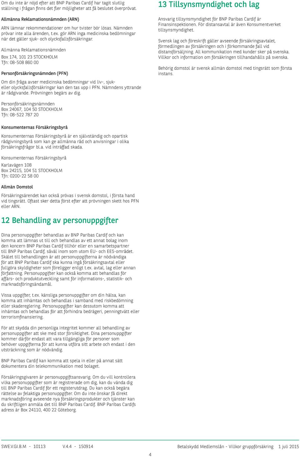 gör ARN inga medicinska bedömningar när det gäller sjuk- och olycksfallsförsäkringar.