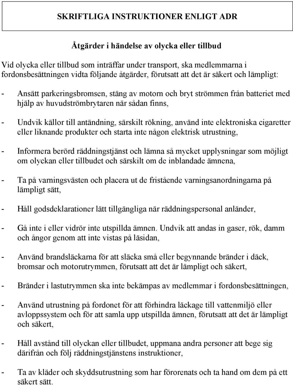 antändning, särskilt rökning, använd inte elektroniska cigaretter eller liknande produkter och starta inte någon elektrisk utrustning, - Informera berörd räddningstjänst och lämna så mycket