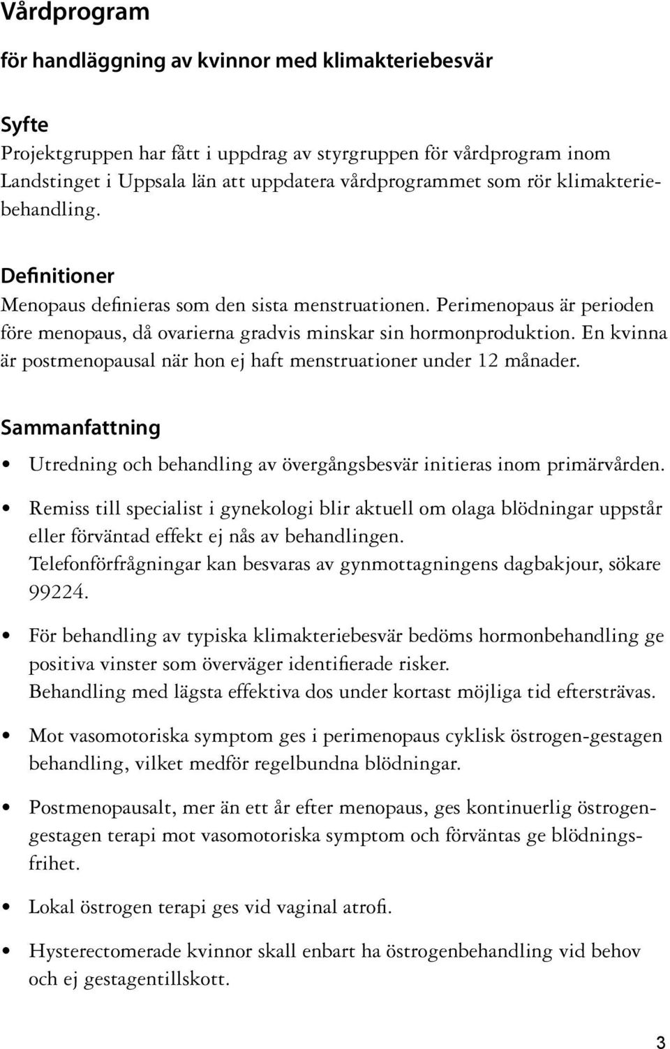 En kvinna är postmenopausal när hon ej haft menstruationer under 12 månader. Sammanfattning Utredning och behandling av övergångsbesvär initieras inom primärvården.