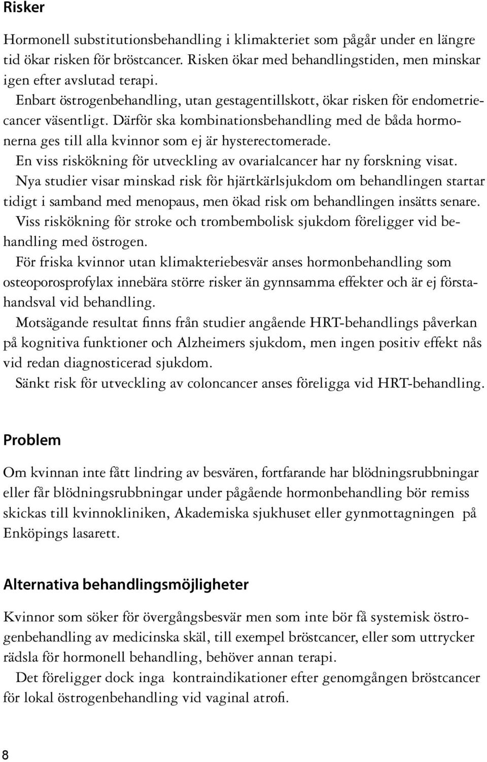 Därför ska kombinationsbehandling med de båda hormonerna ges till alla kvinnor som ej är hysterectomerade. En viss riskökning för utveckling av ovarialcancer har ny forskning visat.