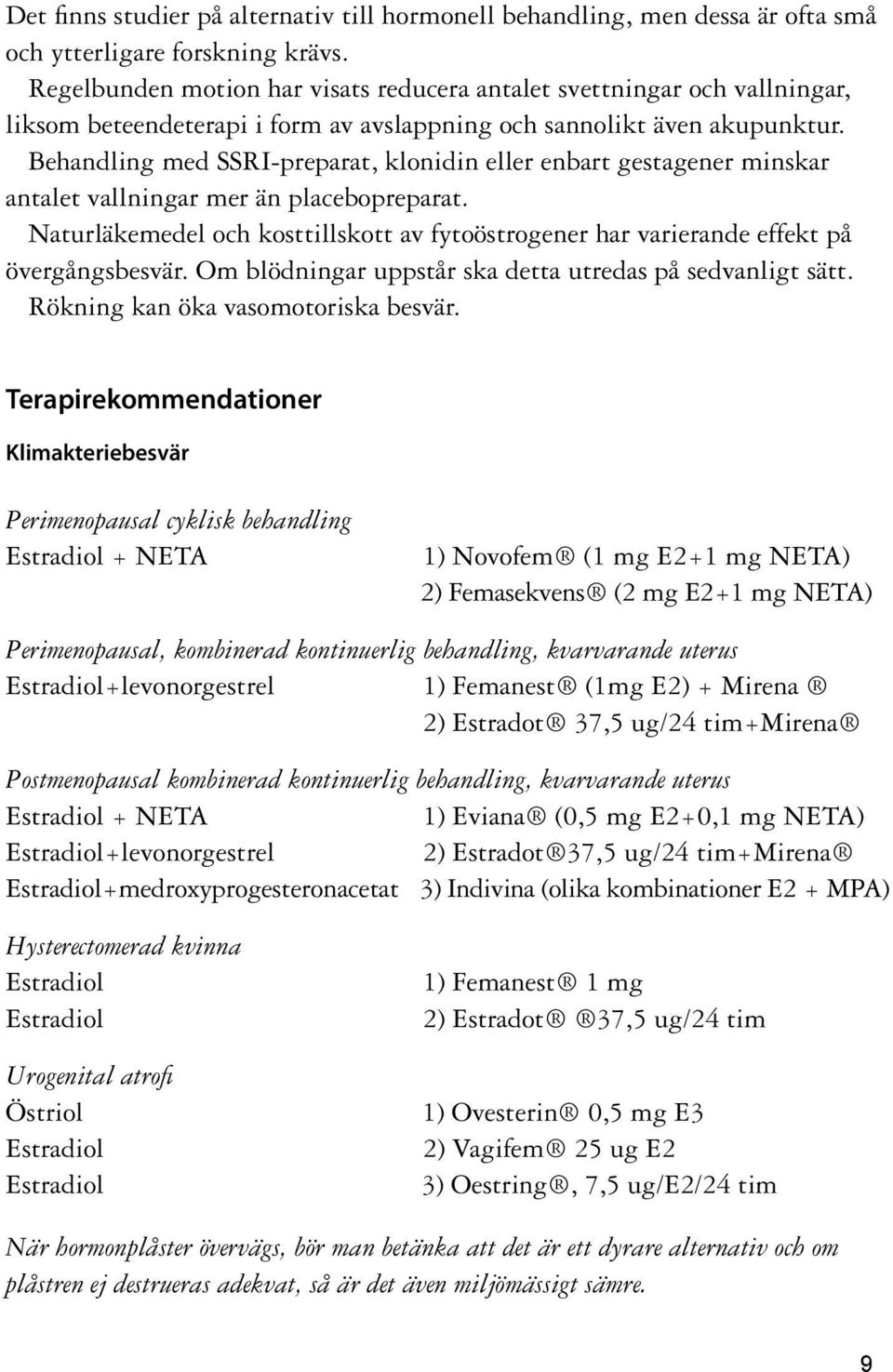 Behandling med SSRI-preparat, klonidin eller enbart gestagener minskar antalet vallningar mer än placebopreparat.