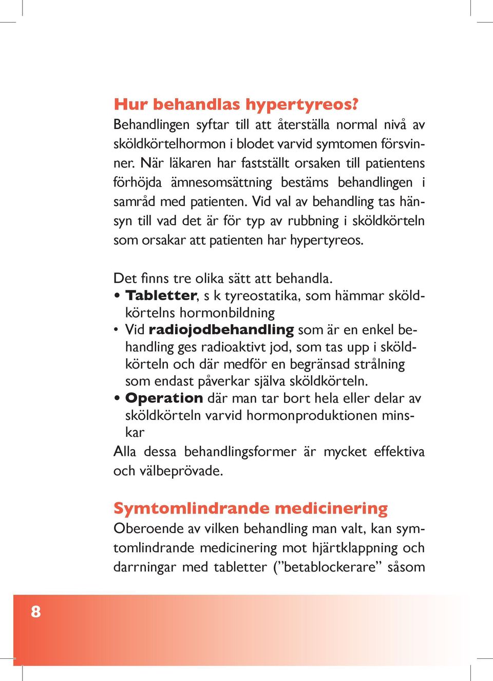 Vid val av behandling tas hänsyn till vad det är för typ av rubbning i sköldkörteln som orsakar att patienten har hypertyreos. Det finns tre olika sätt att behandla.