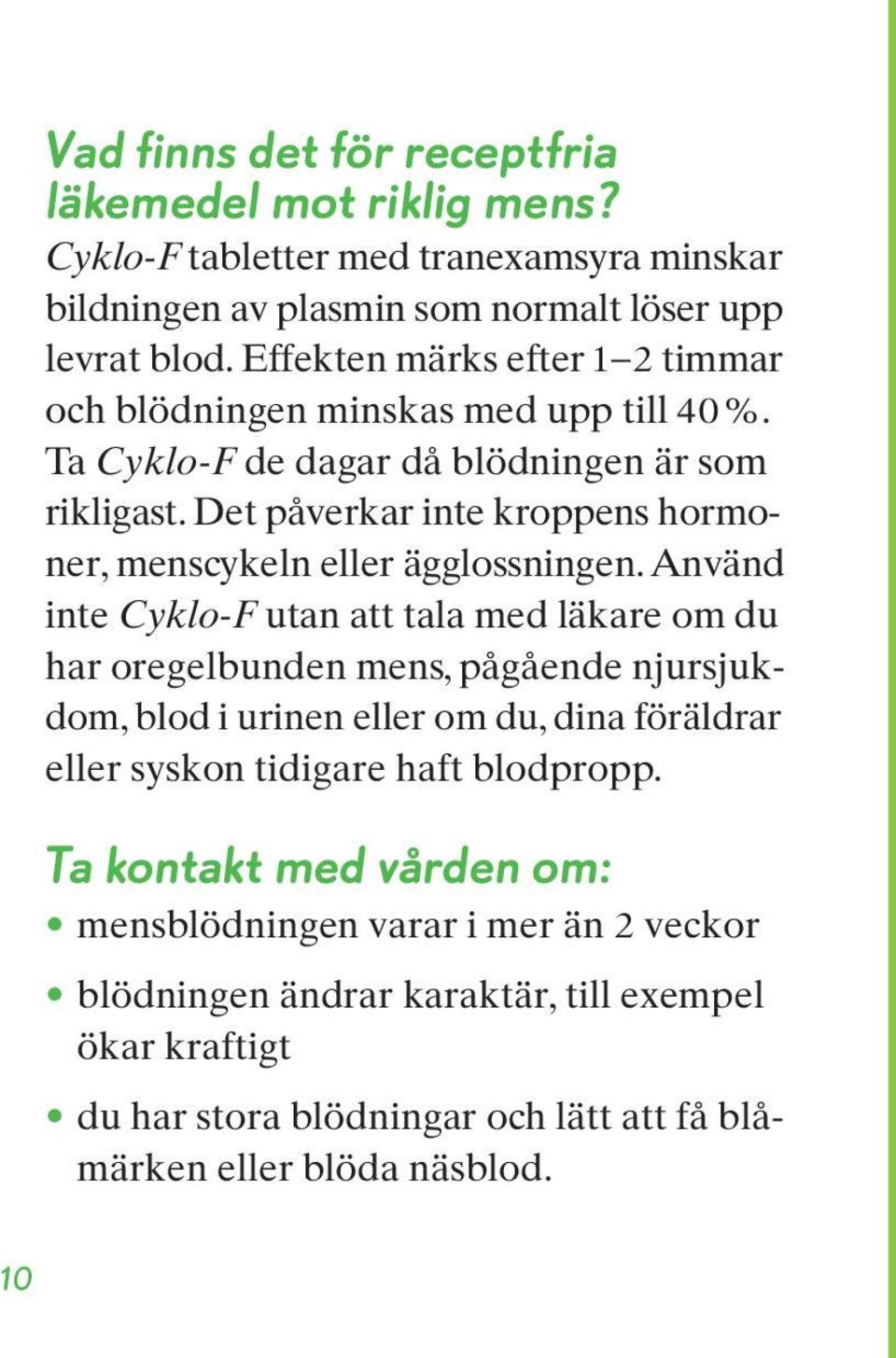 Det påverkar inte kroppens hormoner, menscykeln eller ägglossningen.