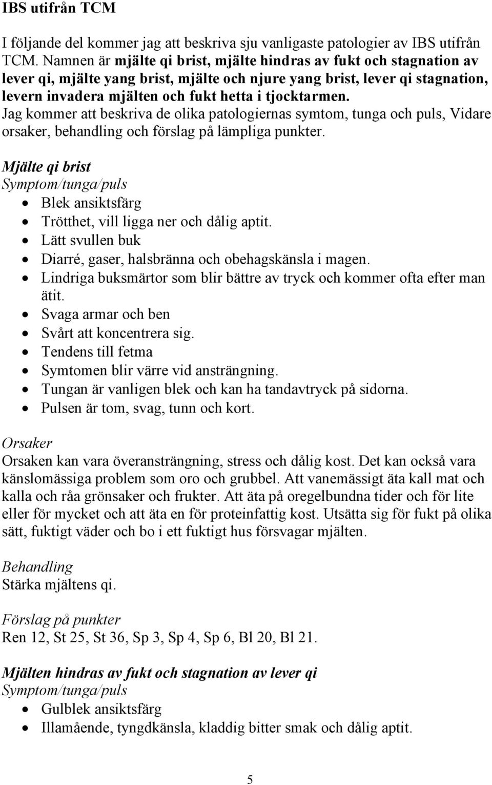 Jag kommer att beskriva de olika patologiernas symtom, tunga och puls, Vidare orsaker, behandling och förslag på lämpliga punkter.