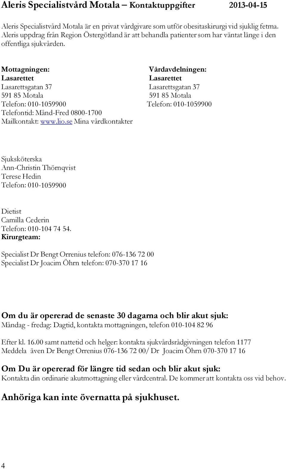 Mottagningen: Lasarettet Lasarettsgatan 37 591 85 Motala Telefon: 010-1059900 Telefontid: Månd-Fred 0800-1700 Mailkontakt: www.lio.