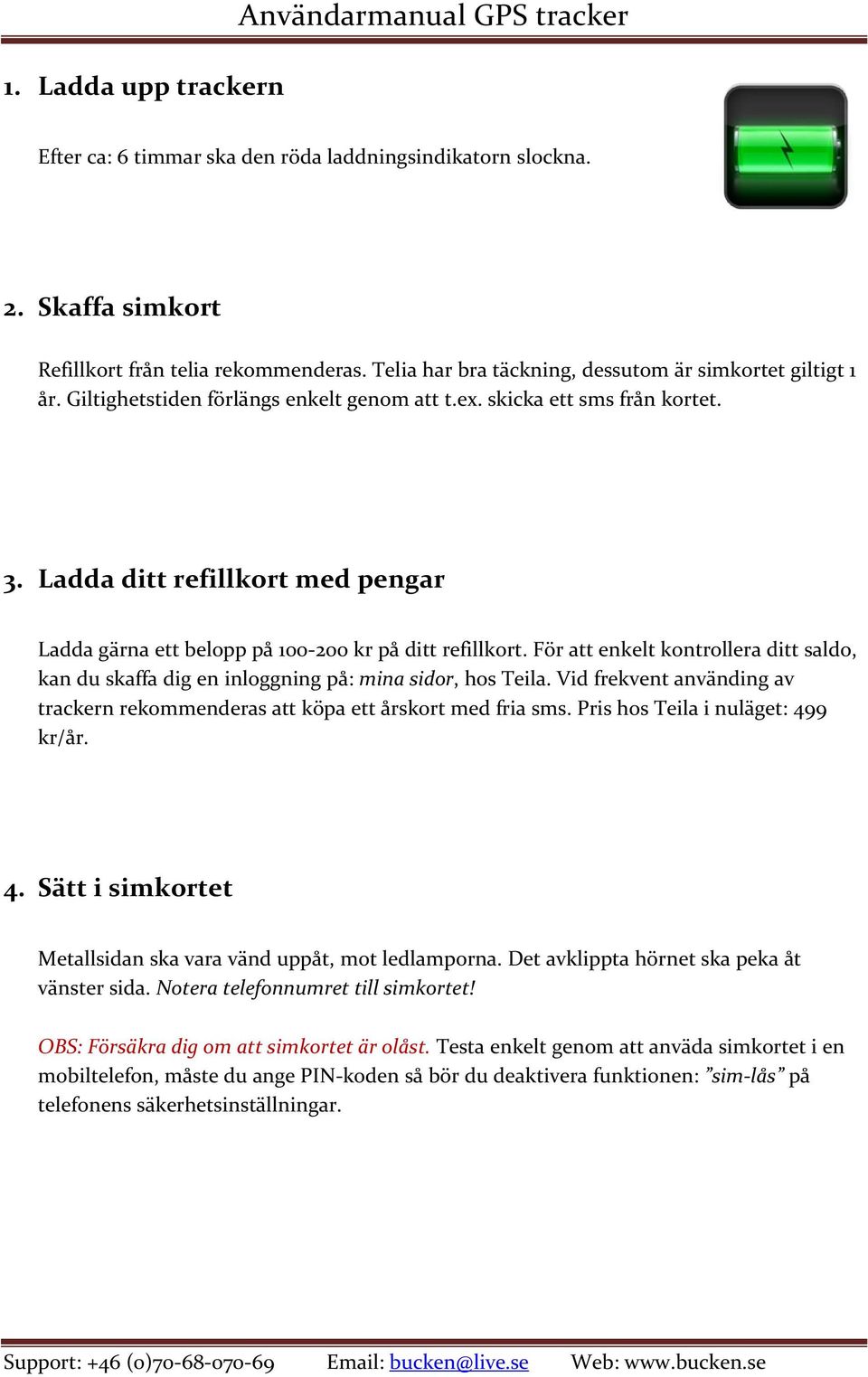 Ladda ditt refillkort med pengar Ladda gärna ett belopp på 100-200 kr på ditt refillkort. För att enkelt kontrollera ditt saldo, kan du skaffa dig en inloggning på: mina sidor, hos Teila.