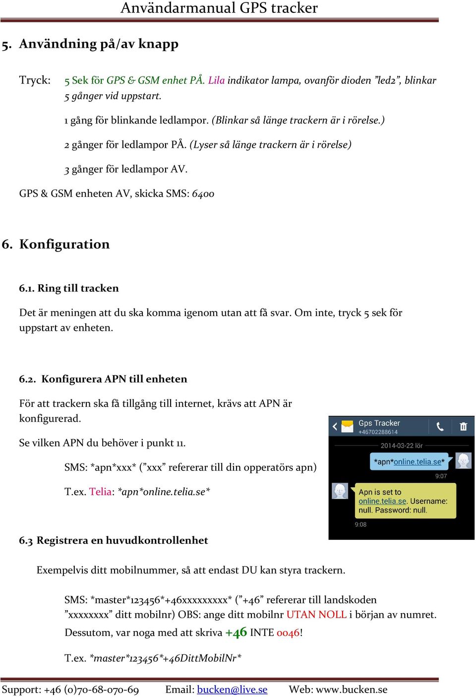 Ring till tracken Det är meningen att du ska komma igenom utan att få svar. Om inte, tryck 5 sek för uppstart av enheten. 6.2.