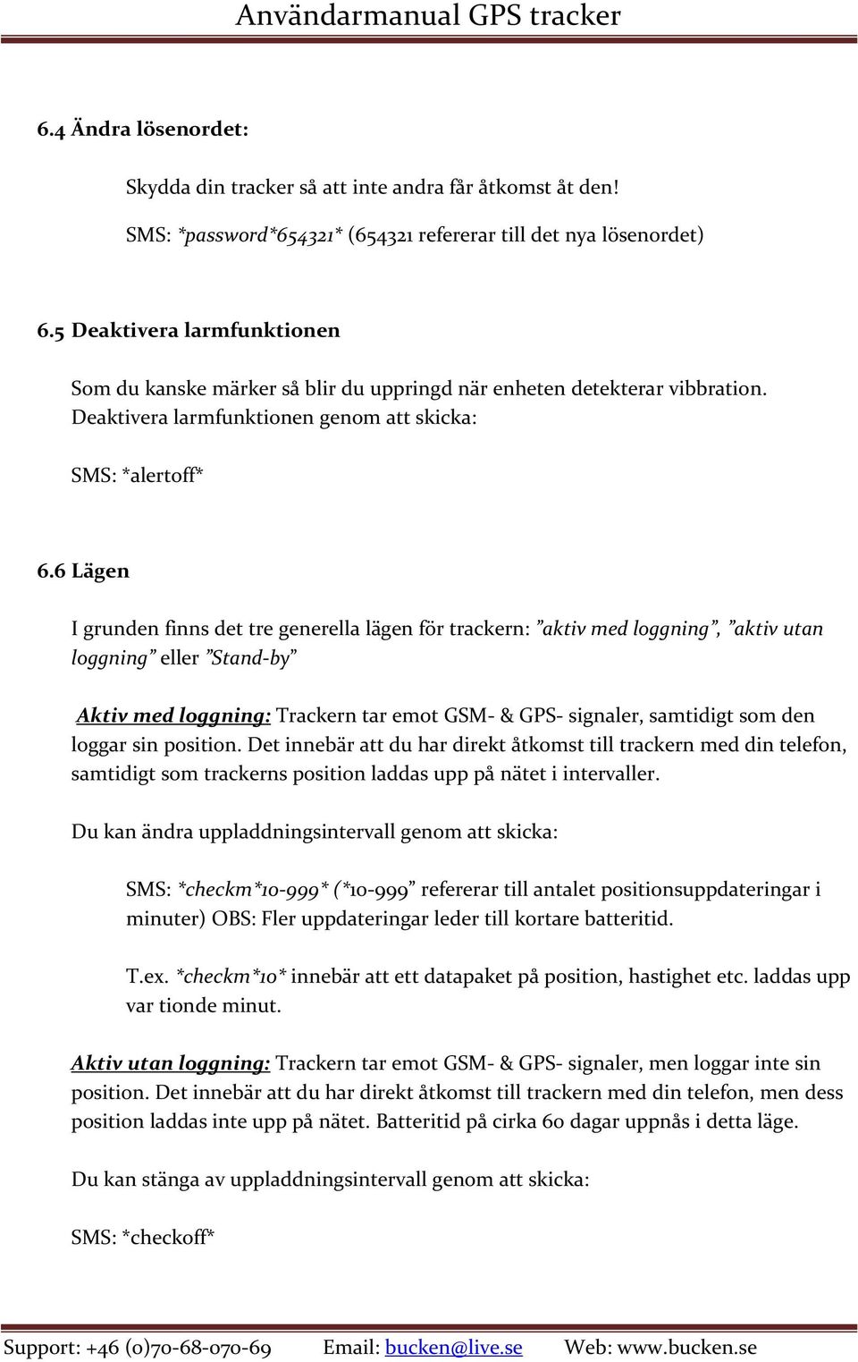 6 Lägen I grunden finns det tre generella lägen för trackern: aktiv med loggning, aktiv utan loggning eller Stand-by Aktiv med loggning: Trackern tar emot GSM- & GPS- signaler, samtidigt som den