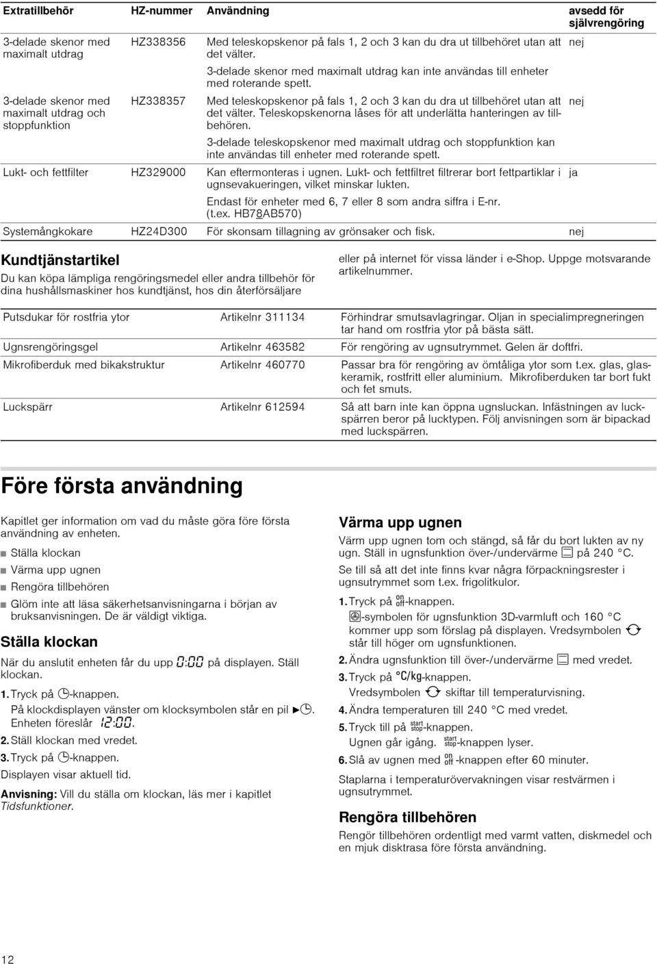 Med teleskopskenor på fals 1, 2 och 3 kan du dra ut tillbehöret utan att det välter. Teleskopskenorna låses för att underlätta hanteringen av tillbehören.