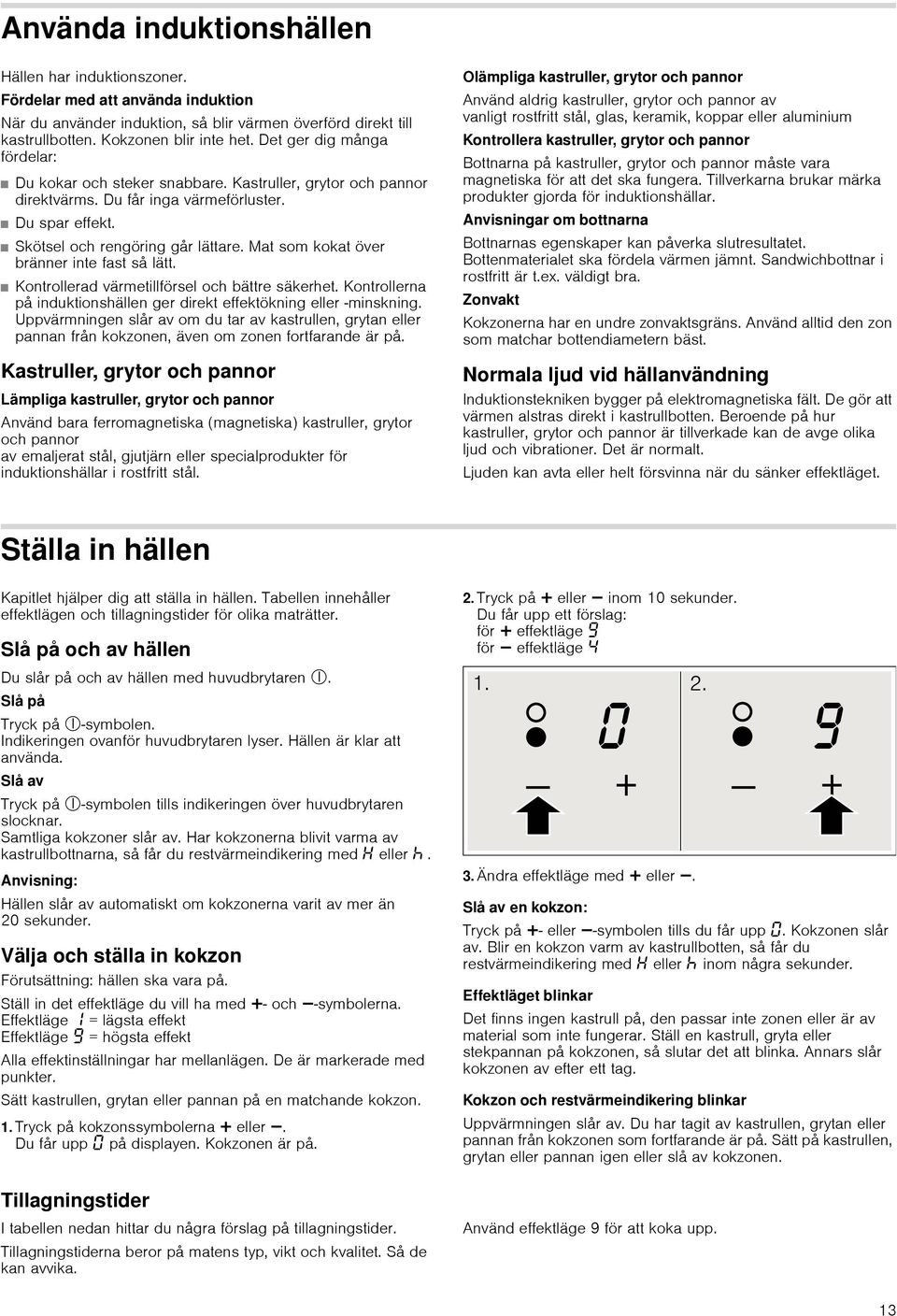 Mat som kokat över bränner inte fast så lätt. Kontrollerad värmetillförsel och bättre säkerhet. Kontrollerna på induktionshällen ger direkt effektökning eller -minskning.