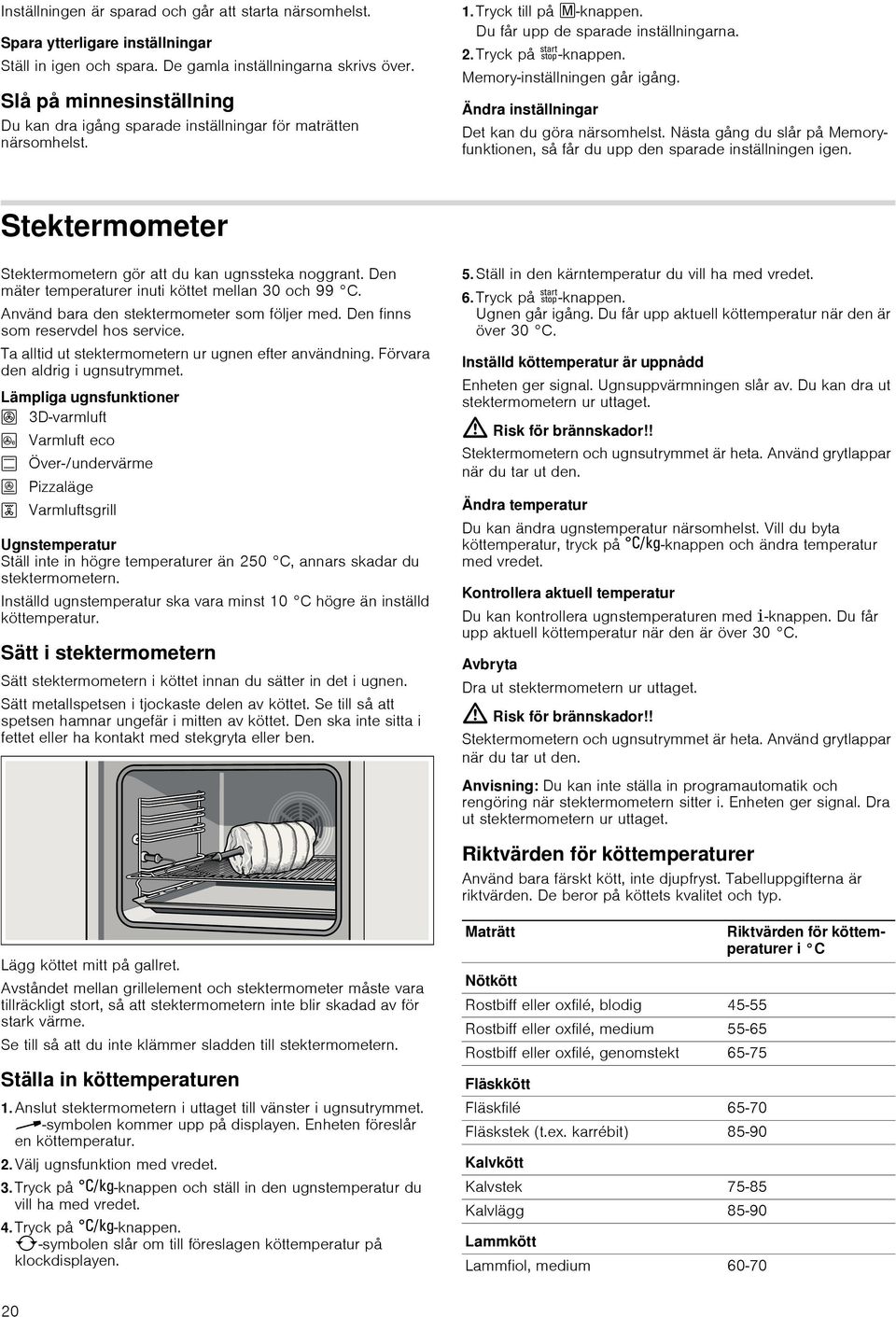 Memory-inställningen går igång. Ändra inställningar Det kan du göra närsomhelst. Nästa gång du slår på Memoryfunktionen, så får du upp den sparade inställningen igen.