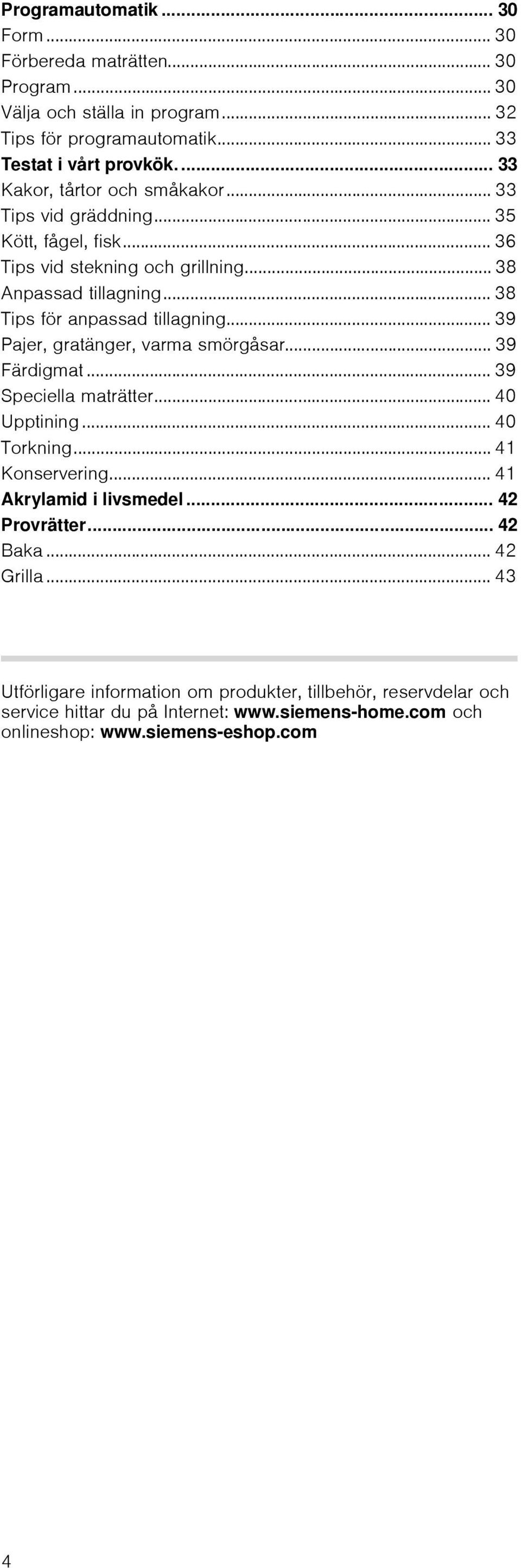 .. 39 Pajer, gratänger, varma smörgåsar... 39 Färdigmat... 39 Speciella maträtter... 40 Upptining... 40 Torkning... 41 Konservering... 41 Akrylamid i livsmedel... 42 Provrätter.