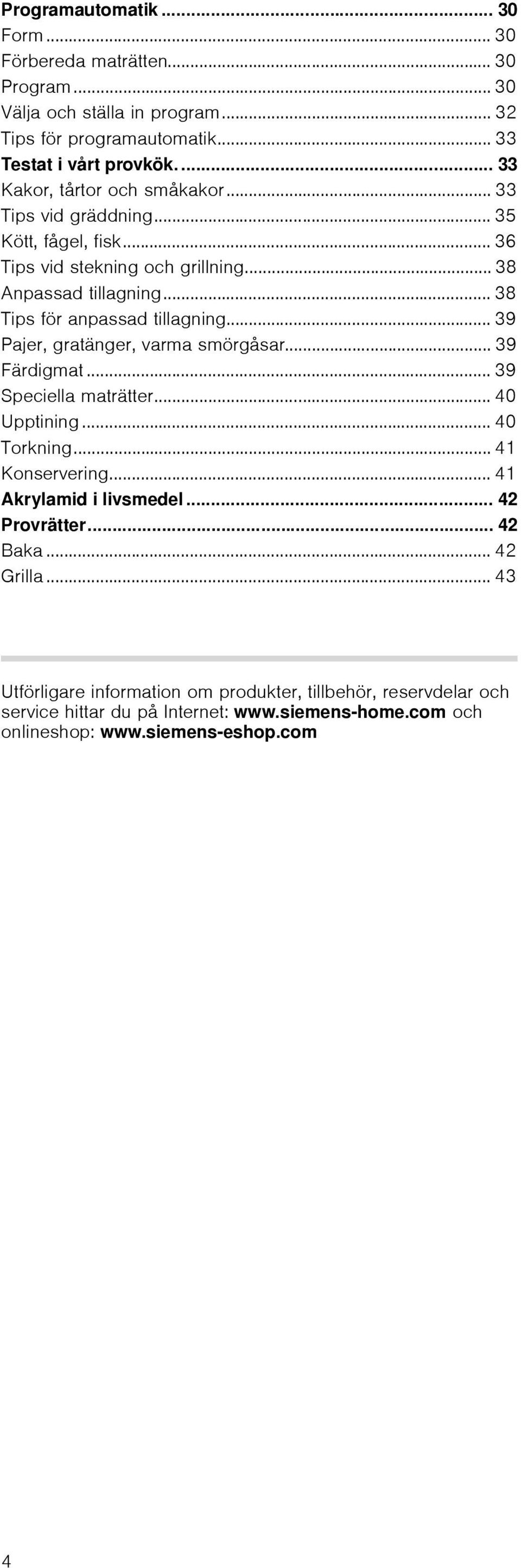 .. 39 Pajer, gratänger, varma smörgåsar... 39 Färdigmat... 39 Speciella maträtter... 40 Upptining... 40 Torkning... 41 Konservering... 41 Akrylamid i livsmedel... 42 Provrätter.