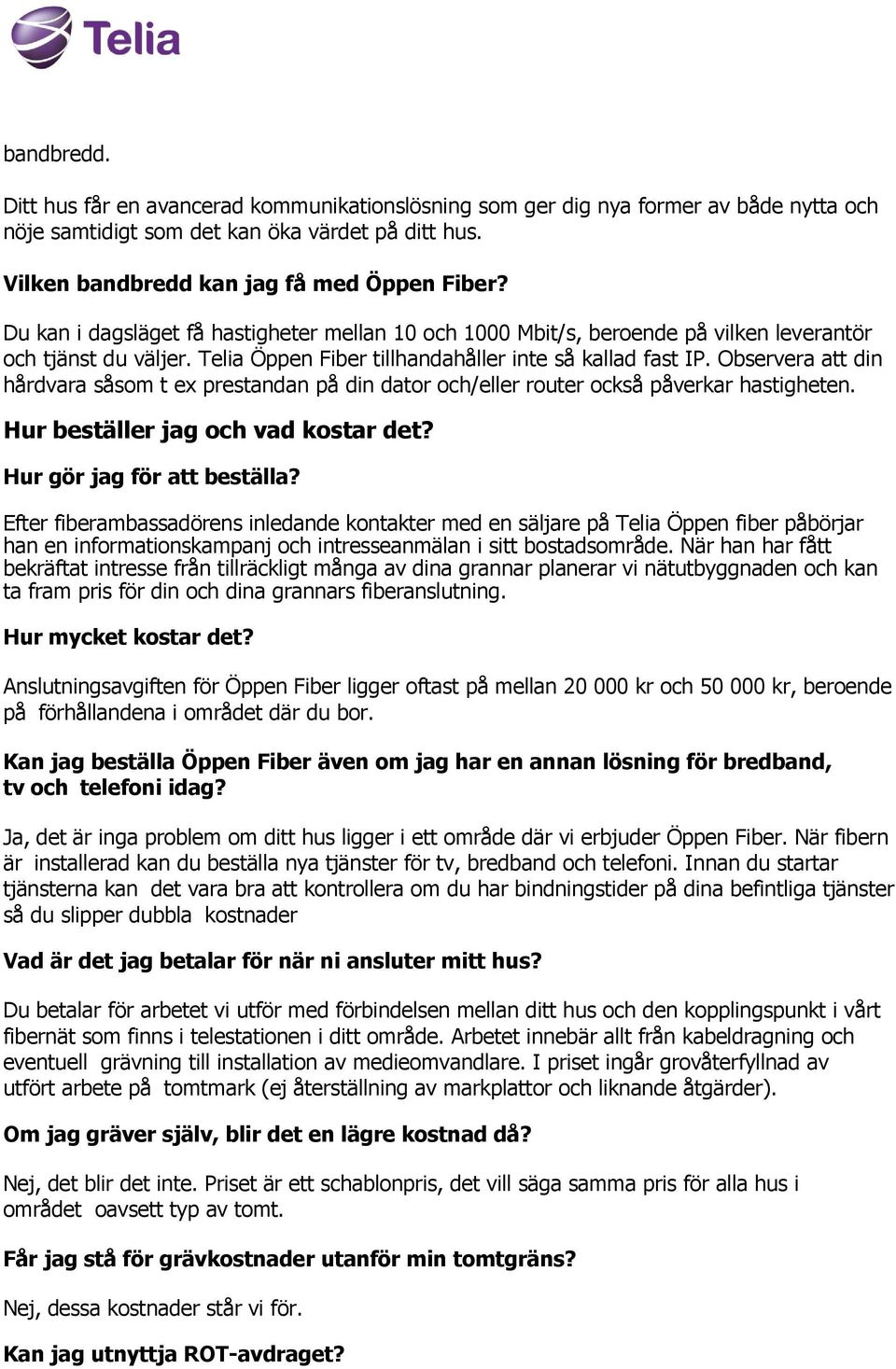 Observera att din hårdvara såsom t ex prestandan på din dator och/eller router också påverkar hastigheten. Hur beställer jag och vad kostar det? Hur gör jag för att beställa?