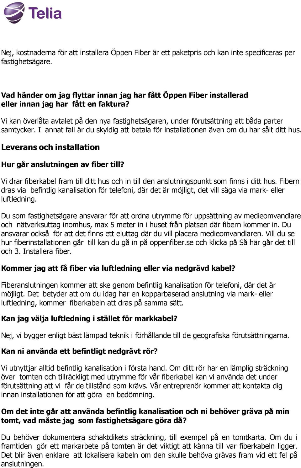 Vi kan överlåta avtalet på den nya fastighetsägaren, under förutsättning att båda parter samtycker. I annat fall är du skyldig att betala för installationen även om du har sålt ditt hus.