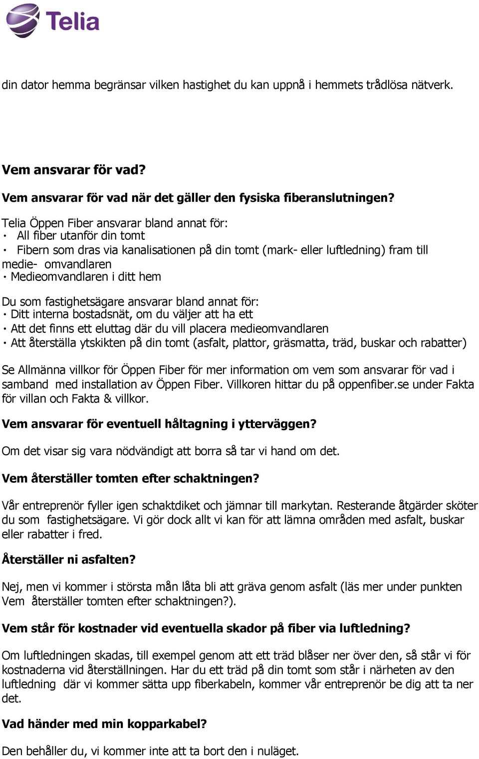 hem Du som fastighetsägare ansvarar bland annat för: Ditt interna bostadsnät, om du väljer att ha ett Att det finns ett eluttag där du vill placera medieomvandlaren Att återställa ytskikten på din