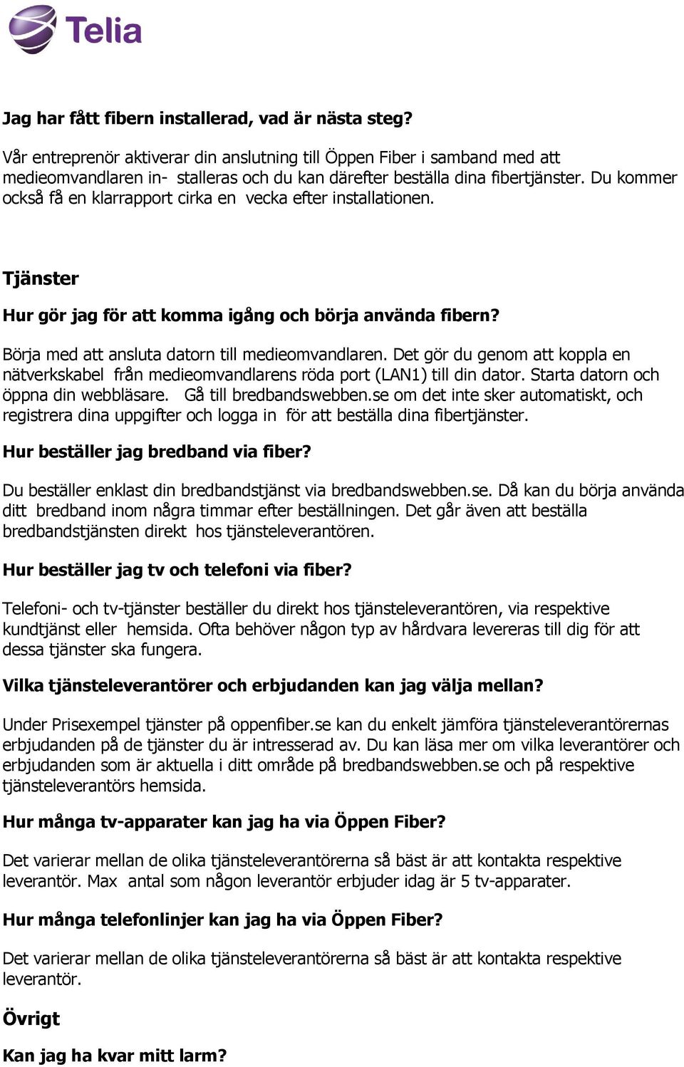 Du kommer också få en klarrapport cirka en vecka efter installationen. Tjänster Hur gör jag för att komma igång och börja använda fibern? Börja med att ansluta datorn till medieomvandlaren.