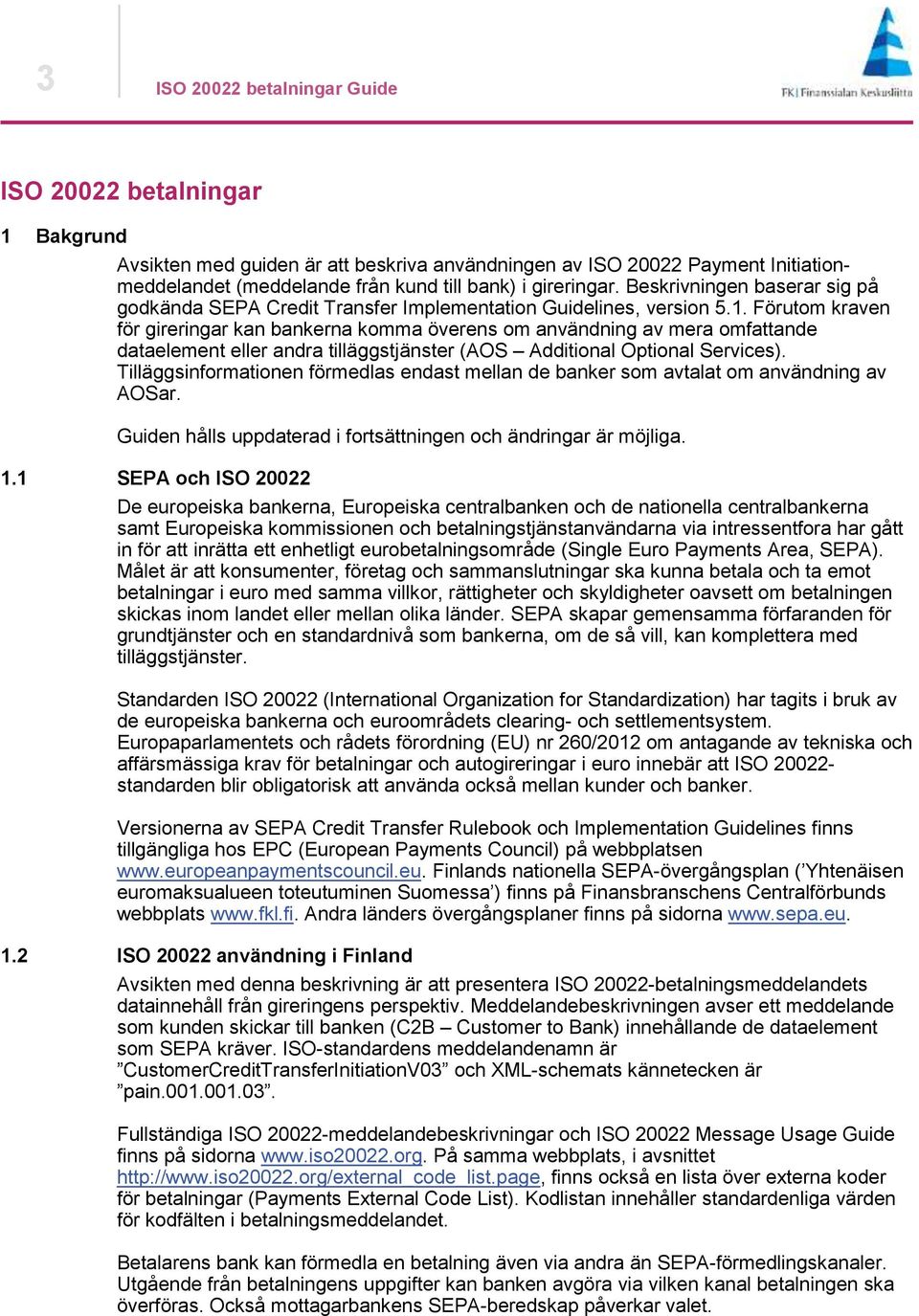 Förutom kraven för gireringar kan bankerna komma överens om användning av mera omfattande dataelement eller andra tilläggstjänster (AOS Additional Optional Services).