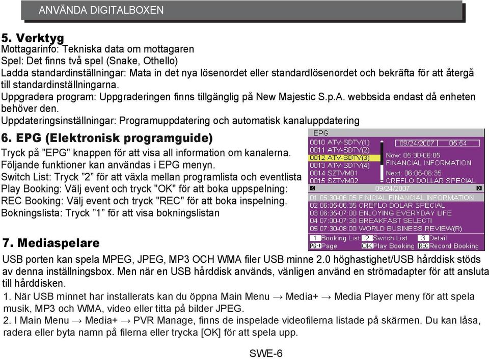 återgå till standardinställningarna. Uppgradera program: Uppgraderingen finns tillgänglig på New Majestic S.p.A. webbsida endast då enheten behöver den.