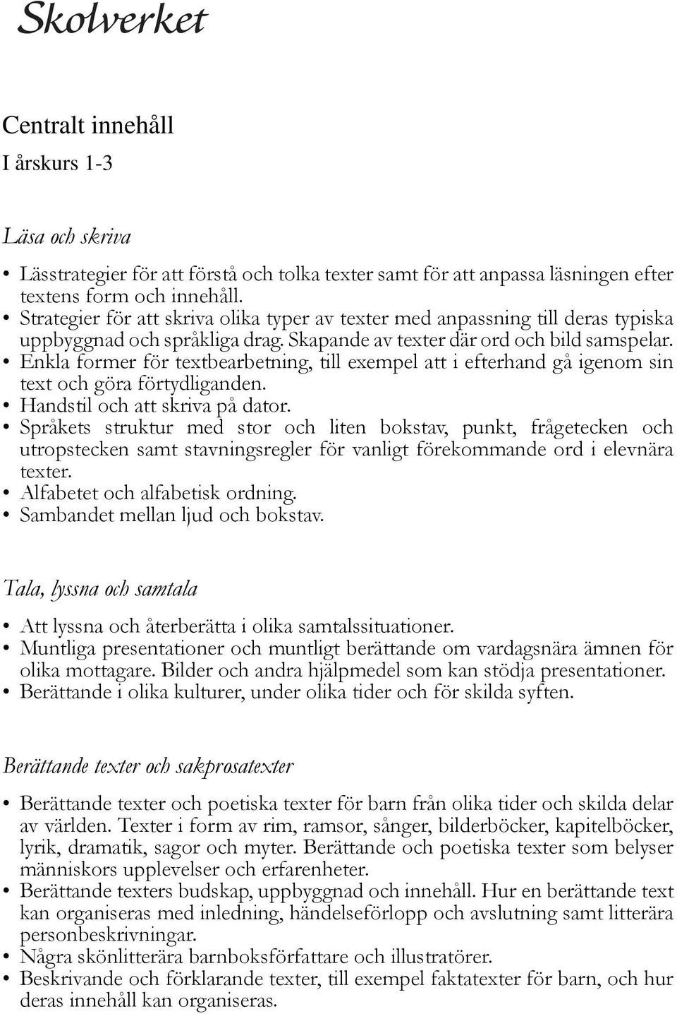 Enkla former för textbearbetning, till exempel att i efterhand gå igenom sin text och göra förtydliganden. Handstil och att skriva på dator.